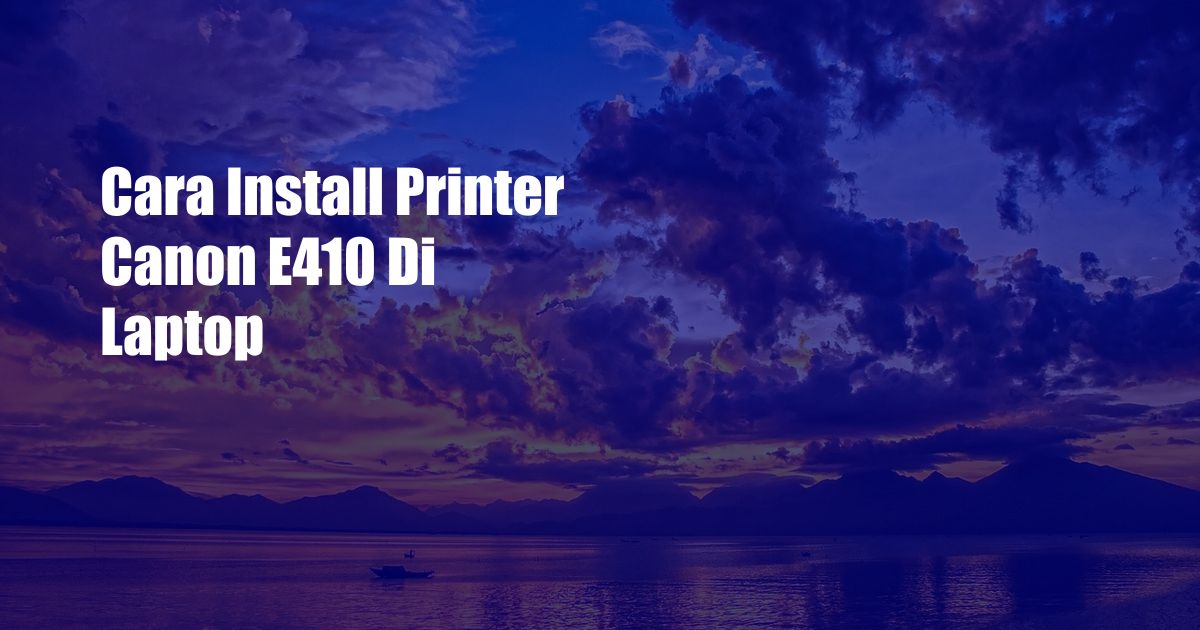 Cara Install Printer Canon E410 Di Laptop