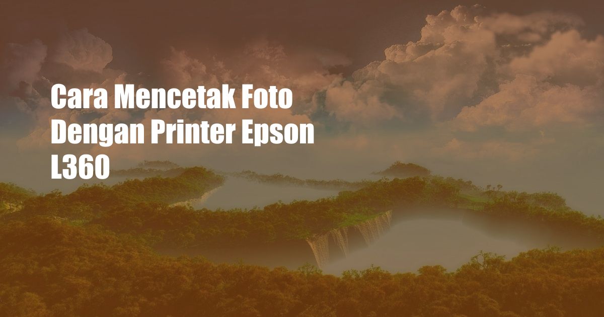 Cara Mencetak Foto Dengan Printer Epson L360