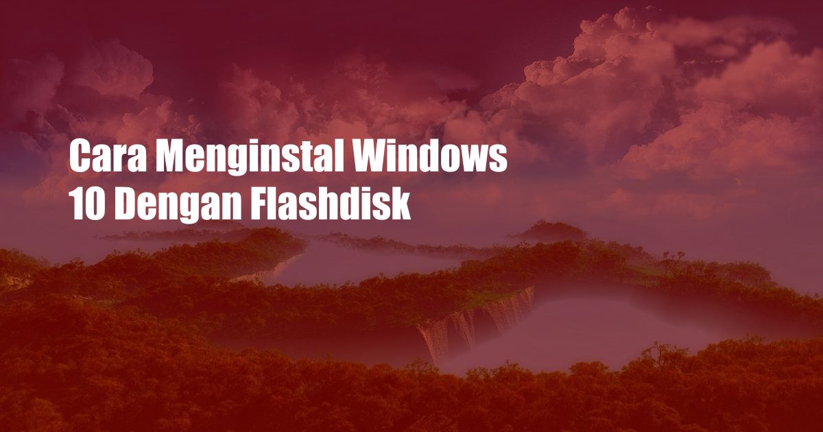 Cara Menginstal Windows 10 Dengan Flashdisk